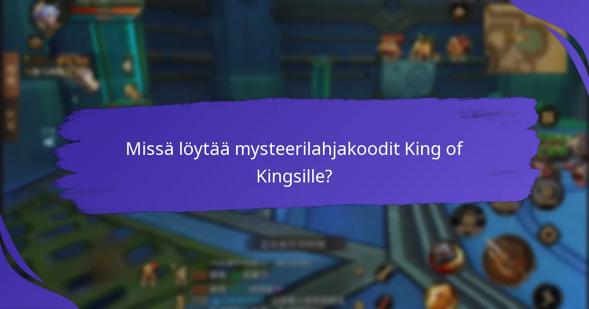 Missä löytää mysteerilahjakoodit King of Kingsille?