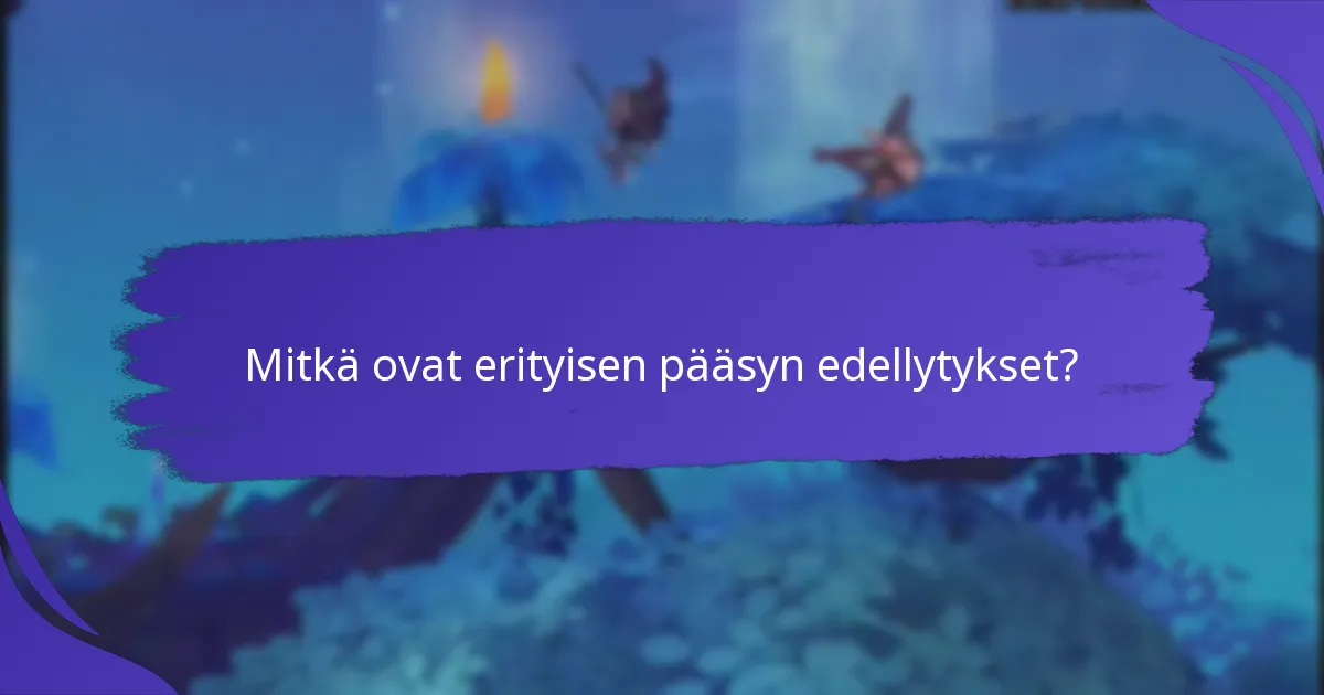 Mitkä ovat erityisen pääsyn edellytykset?