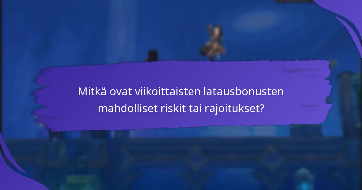 Mitkä ovat viikoittaisten latausbonusten mahdolliset riskit tai rajoitukset?